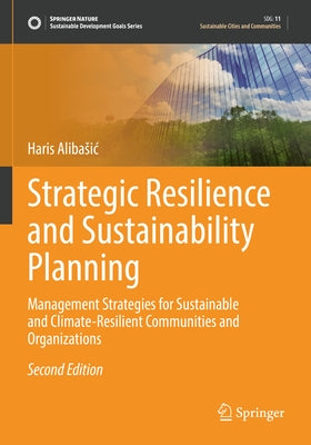 Strategic Resilience and Sustainability Planning: Management Strategies for Sustainable and Climate-Resilient Communities and Organizations by Alibasic, Haris