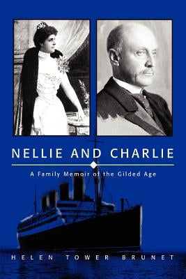 Nellie and Charlie: A Family Memoir of the Gilded Age by Brunet, Helen Tower