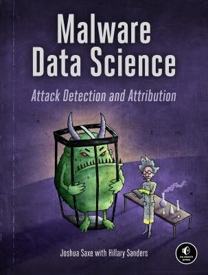 Malware Data Science: Attack Detection and Attribution by Saxe, Joshua