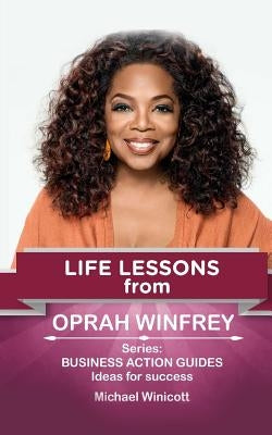 Oprah Winfrey: Life Lessons: Teachings from one of the most successful women in the world by Winicott, Michael