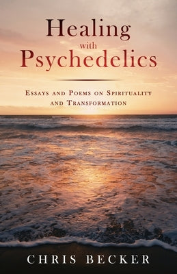 Healing with Psychedelics by Becker, Chris