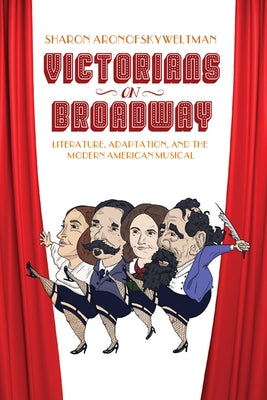Victorians on Broadway: Literature, Adaptation, and the Modern American Musical Paperback University of Virginia Press