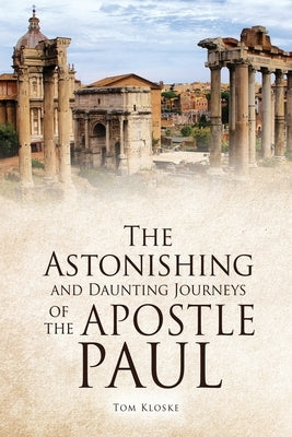 The Astonishing and Daunting Journeys of the Apostle Paul Paperback Xulon Press