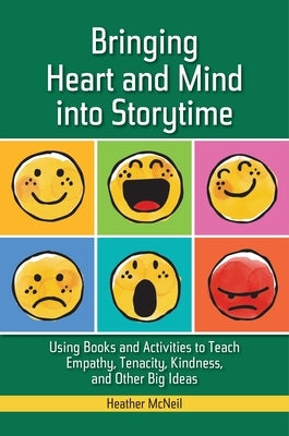 Bringing Heart and Mind into Storytime: Using Books and Activities to Teach Empathy, Tenacity, Kindness, and Other Big Ideas Paperback ABC-Clio, LLC