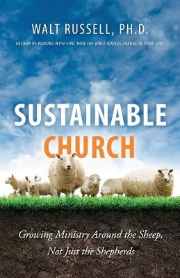 Sustainable Church: Growing Ministry Around the Sheep, Not Just the Shepherds by Russell, Walt