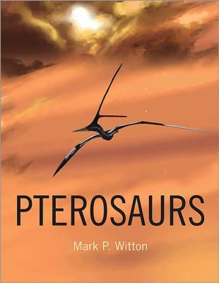 Pterosaurs: Natural History, Evolution, Anatomy by Witton, Mark P.