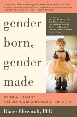 Gender Born, Gender Made: Raising Healthy Gender-Nonconforming Children by Ehrensaft, Diane