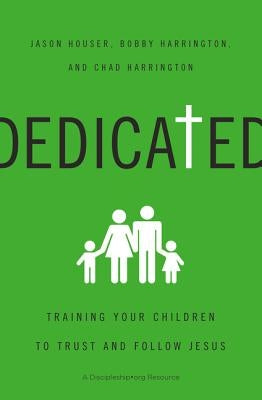 Dedicated: Training Your Children to Trust and Follow Jesus by Houser, Jason