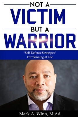 Not a Victim But a Warrior: "Self-Defense Strategies" For Winning at Life by Winn, Mark