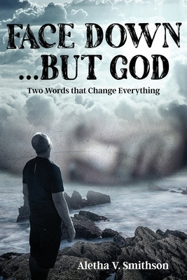 Face Down... But God: Two Words that Change Everything by Smithson, Aletha V.