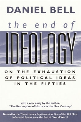 End of Ideology: On the Exhaustion of Political Ideas in the Fifties, with The Resumption of History in the New Century Paperback Harvard University Press
