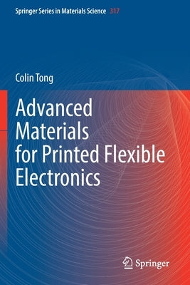 Advanced Materials for Printed Flexible Electronics by Tong, Colin