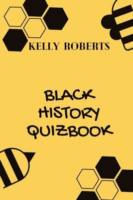 Black History Quizbook: 30 Trivia Questions about Important Events and Personalities in Black History by Roberts, Kelly