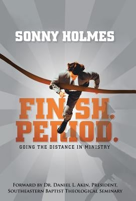 Finish. Period.: Going the Distance in Ministry by Holmes, Sonny