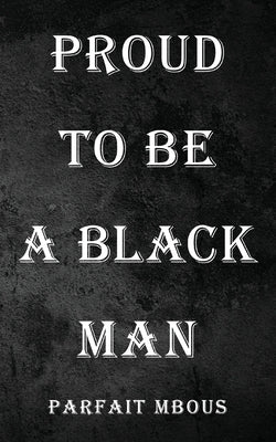 Proud to be a Black Man by Mbous, Parfait