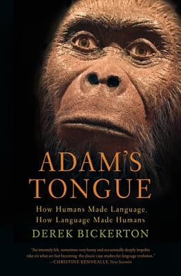 Adam's Tongue: How Humans Made Language, How Language Made Humans by Bickerton, Derek