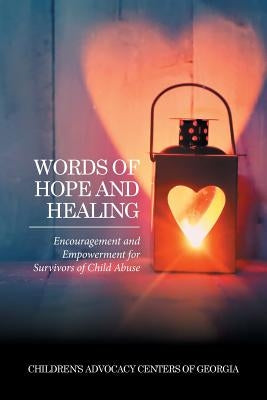 Words of Hope and Healing: Encouragement and Empowerment for Survivors of Child Abuse by Children's Advocacy Centers of Georgia
