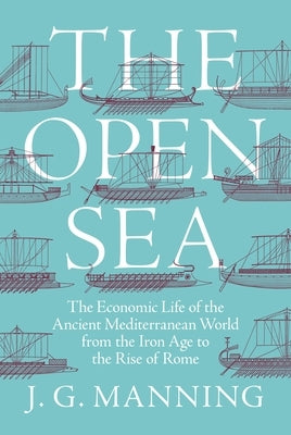 The Open Sea: The Economic Life of the Ancient Mediterranean World from the Iron Age to the Rise of Rome Paperback Princeton University Press