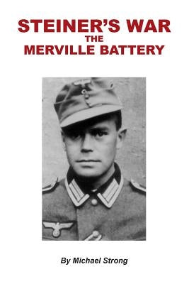 Steiner's War-The Merville Battery Paperback Createspace Independent Publishing Platform