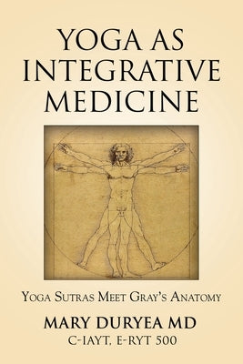 Yoga as Integrative Medicine: Yoga Sutras Meet Gray's Anatomy by Duryea, Mary