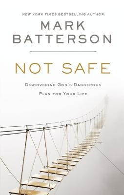 Not Safe: Discovering God's Dangerous Plan for Your Life by Batterson, Mark