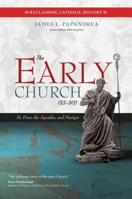 The Early Church (33-313): St. Peter, the Apostles, and Martyrs Paperback Ave Maria Press