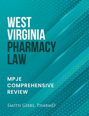 West Virginia Pharmacy Law: Mpje Comprehensive Review by Gibbs Pharmd, Smith