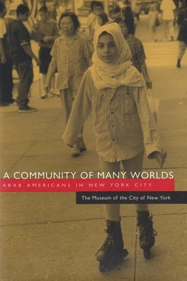 A Community of Many Worlds: Arab Americans in New York City by The Museum of the City of New York