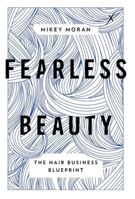 Fearless Beauty: The Hair Business Blueprint by Moran, Mikey