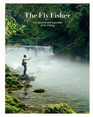 The Fly Fisher (Updated Version): The Essence and Essentials of Fly Fishing by Gestalten
