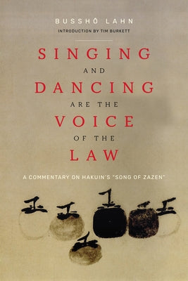 Singing and Dancing Are the Voice of the Law: A Commentary on Hakuin's "Song of Zazen" by Lahn, Bussho