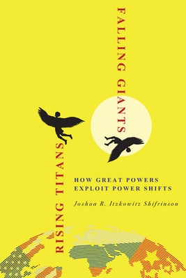 Rising Titans, Falling Giants: How Great Powers Exploit Power Shifts Paperback Cornell University Press