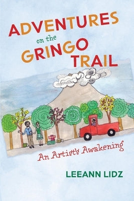 Adventures on the Gringo Trail: An Artist's Awakening by Lidz, Leeann