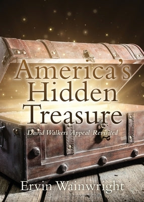 America's Hidden Treasure: David Walkers Appeal Revisited by Wainwright, Ervin