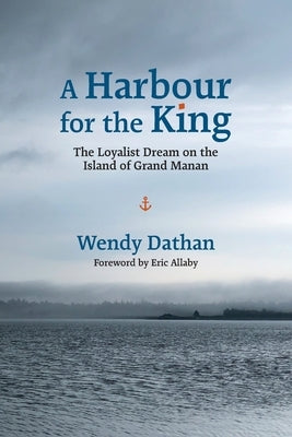 A Harbour for the King: The Loyalist Dream on the Island of Grand Manan Paperback Chapel Street Editions