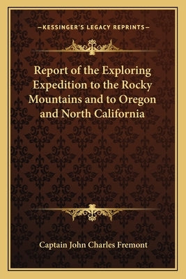 Report of the Exploring Expedition to the Rocky Mountains and to Oregon and North California Paperback Kessinger Publishing