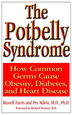 The Potbelly Syndrome: How Common Germs Cause Obesity, Diabetes, and Heart Disease by Farris, Russell