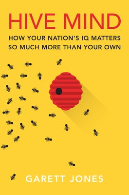 Hive Mind: How Your Nation's IQ Matters So Much More Than Your Own by Jones, Garett