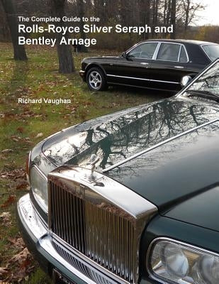 The Complete Guide to the Rolls-Royce Silver Seraph and Bentley Arnage by Vaughan, Richard