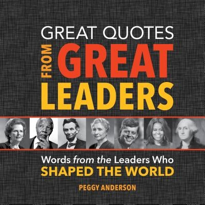 Great Quotes from Great Leaders: Words from the Leaders Who Shaped the World by Anderson, Peggy