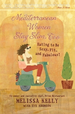 Mediterranean Women Stay Slim, Too: Eating to Be Sexy, Fit, and Fabulous! by Kelly, Melissa