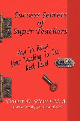 Success Secrets of Super Teachers: How to Take Your Teaching by Pierce M. a., Ernest