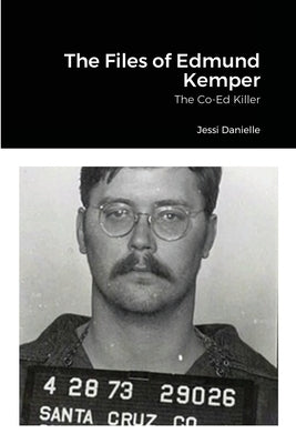 The Files of Edmund Kemper by Danielle, Jessi