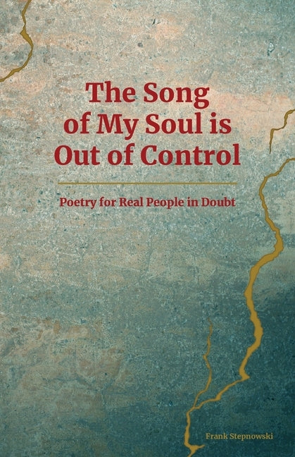 The Song of My Soul is Out of Control: Poetry for Real People in Doubt Paperback Outskirts Press