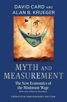 Myth and Measurement: The New Economics of the Minimum Wage - Twentieth-Anniversary Edition Princeton University Press