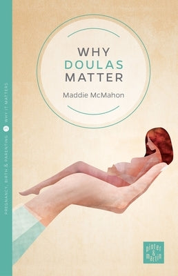 Why Doulas Matter by McMahon, Maddie