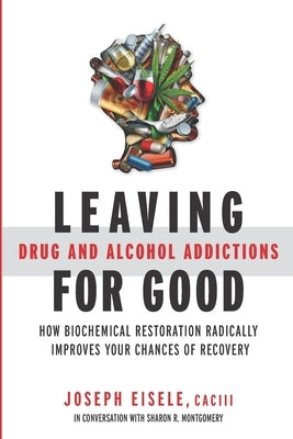 Leaving Drug and Alcohol Addictions for Good: How Biochemical Restoration Radically Improves Your Chances of Recovery by Montgomery, Sharon R.