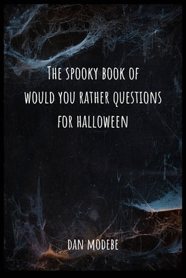 The Spooky Book of Would You Rather Questions for Halloween: For Halloween - For Adults and Teenagers. Very Exciting and Engaging Paperback Independently Published