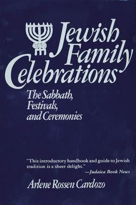 Jewish Family Celebrations: The Sabbath, Festivals, and Ceremonies by Cardozo, Arlene R.