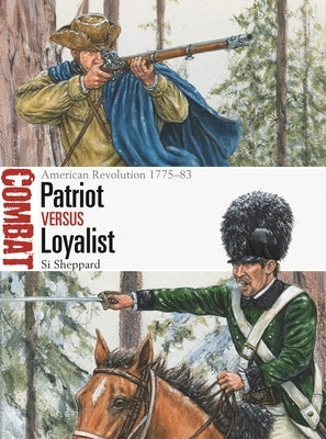 Patriot Vs Loyalist: American Revolution 1775-83 Paperback Osprey Publishing (UK)